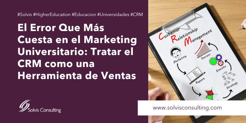 El Error Que Más Cuesta en el Marketing Universitario: Tratar el CRM Como una Herramienta de Ventas